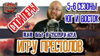 Как бы я исправил Игру Престолов. 5-6 сезоны. Юг и Восток.