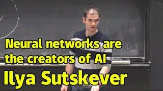 Ilya Sutskever  Neural networks are the creators of AI  AGI originated from neural networks