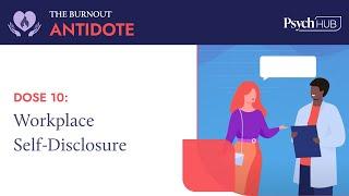 The Burnout Antidote - Dose 10 Workplace Self-Disclosure