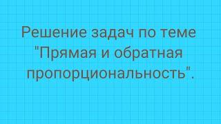 Решение задач на  тему Прямая и обратная пропорциональность.