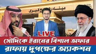 LIVE BREAKING রাফায় দুপক্ষের অ্যাকশন সৌদিকে বিশাল অফার ইরানের