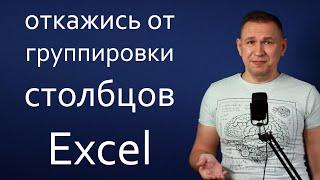 Забудь про группировку столбцов в Excel