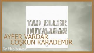 Ayfer Vardar & Coşkun Karademir - Yad Eller Duymadan