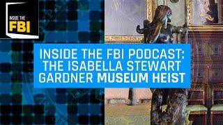 Inside the FBI Podcast The Isabella Stewart Gardner Museum Heist