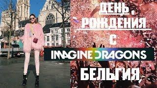 ДР мне 20 лет с IMAGINE DRAGONS - БЕЛЬГИЯ -