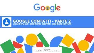 GOOGLE CONTATTI tutorial 2 unire contatti duplicati e altre modifiche