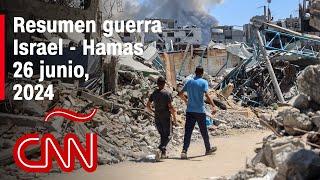 Resumen en video de la guerra Israel - Hamas noticias del 26 de junio de 2024
