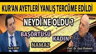 BAŞÖRTÜSÜ NAMAZ VE KADIN AYETLERİ NEYDİ NE OLDU? KURANI YANLIŞ TERCÜME ETTİLER GAZİ ÖZDEMİR