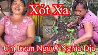 Bất ngờ tìm đến nhà Chị Loan Sống Ở Nghĩa Địa Bây Giờ Ra Sao