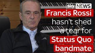 Francis Rossi hasnt shed a tear for Status Quo bandmate Rick Parfitt