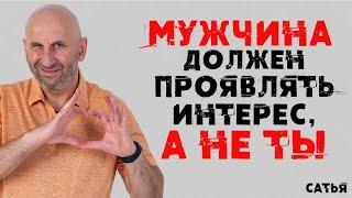 Сатья. Мужчина должен проявлять интерес а не ты