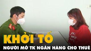 Khởi tố cô gái mở hàng chục tài khoản ngân hàng để bán cho thuê