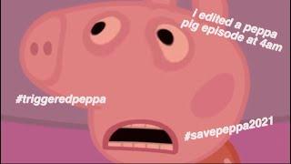 i edited a peppa pig episode at 4am