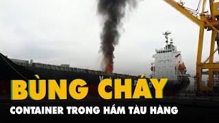 Cháy container trong hầm tàu Morning Vinafco ở cảng Bến Nghé TP.HCM