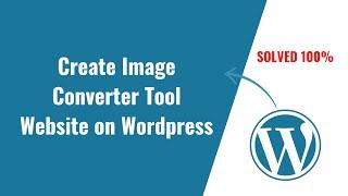 How to Create Image Converter Tool Website on Wordpress