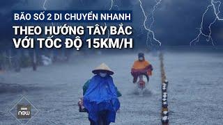 Bão số 2 di chuyển nhanh Bằng mọi giá kêu gọi hỗ trợ tàu thuyền ra khỏi vùng nguy hiểm  VTC Now