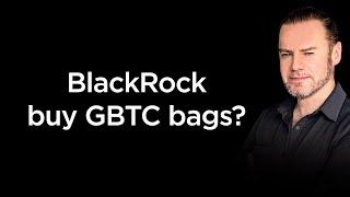 Did BlackRock buy GBTC bags?