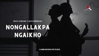 NONGALLAKPA NGAIKHO  FELIX YUMNAM X LEN ATHOKPAM  OFFICIAL LYRICS VIDEO