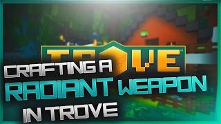 TROVE CRAFTING MY FIRST RADIANT HOW TO GET RADIANT GEAR HOW TO CRAFT RADIANT GEAR