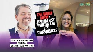 The Hidden Harm Medium Risk Drinking and its Consequences with Duncan Bhaskaran Brown  PODCAST