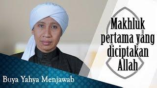 Makhluk Pertama yang Diciptakan ALLAH - Buya Yahya Menjawab