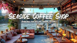 Positive Bossa Nova Jazz & Ocean Wave Sounds at Seaside Coffee Shop Ambience for Relax Work Study