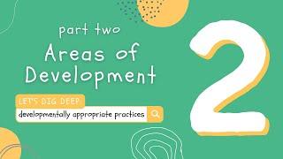 Areas of Development  Part 2 of Lets Dig Deep Developmentally Appropriate Practices DAP