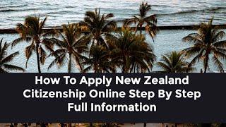 How To Apply New Zealand Citizenship Online Step By Step Full Information