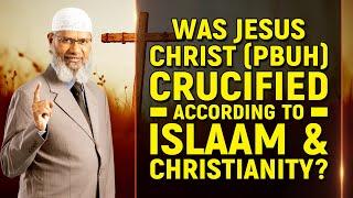 Was Jesus Christ Pbuh Crucified According to Islam & Christianity? - Dr Zakir Naik