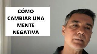 CÓMO CAMBIAR UNA MENTE NEGATIVA-  ANTONIO VARGAS