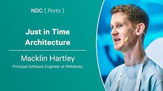 Just in Time Architecture - Macklin Hartley - NDC Porto 2023