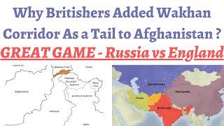 Why Britishers added Wakhan Corridor as a tail to Afghanistan in the GREAT GAME against Russia ?