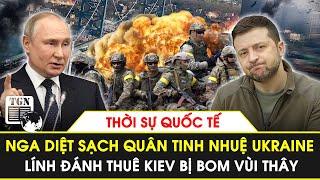 Toàn cảnh Quốc tế Nga diệt sạch sẽ quân tinh nhuệ Ukraine lính đánh thuê bị bom vùi thây