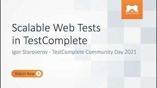 Scalable Web Tests in TestComplete - Igor Staroverov - TestComplete Community Day 2021