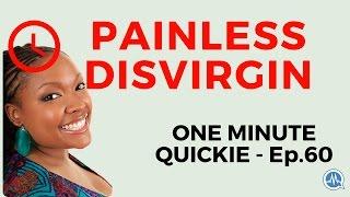 PAINLESS DISVIRGINING CAN FIRST SEXUAL INTERCOURSE BE PAINLESS? One Minute Quickie - Episode 60