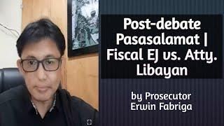 POST-DEBATE PASASALAMAT  Fiscal EJ vs. Atty. Libayan