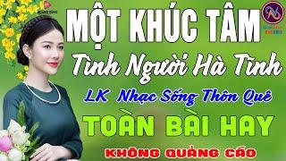 MỘT KHÚC TÂM Tình Người Hà TĩnhLK Nhạc Sống Thôn Quê Không Quảng CáoTOÀN BÀI HAY NHẤT Phê Mãn Nhãn