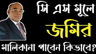 সি এস মূলে জমির মালিকানা পাবেন কিভাবে? How to get ownership of land in CS record ?