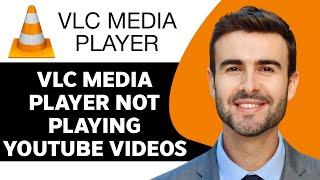 VLC Media Player Not Playing YouTube Videos in 2024