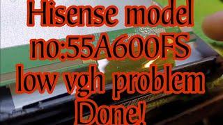 Hisense model no 55A600FS low vgh problem DONE