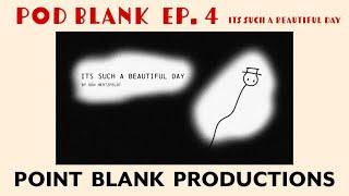 ITS SUCH A BEAUTIFUL DAY  Pod Blank EP.4