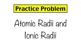 Practice Problem Atomic Radii and Ionic Radii