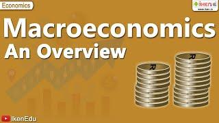 Macroeconomics an Overview  Economics  iKen  iKen Edu  iKen App