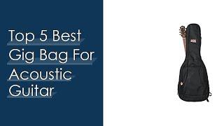 Top 5 Best Gig Bag For Acoustic Guitar Reviews For You