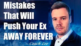 Mistakes That Will Push Your Ex Away Forever