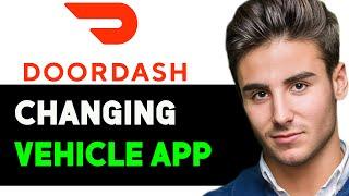 HOW TO CHANGE VEHICLE ON DOORDASH APP 2024 FULL GUIDE