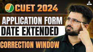 CUET 2024 Application Form Date Extended  Correction Window New Dates CUET Latest Update