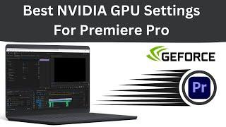 Best NVIDIA GPU Settings For Premiere Pro