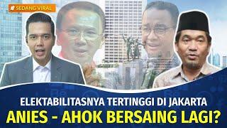 Cuma Ahok yang Bisa Saingi Anies di Pilgub Jakarta. Ini Analisis Pengamat  SEDANG VIRAL