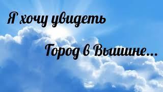 Я хочу увидеть Город в Вышине - христианская песня.